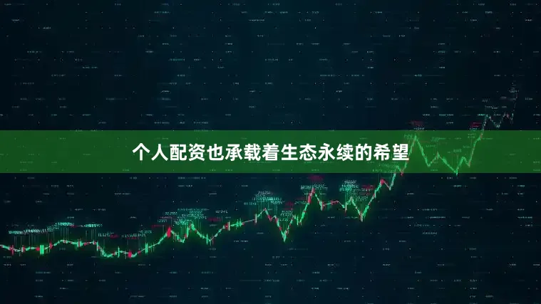个人配资也承载着生态永续的希望