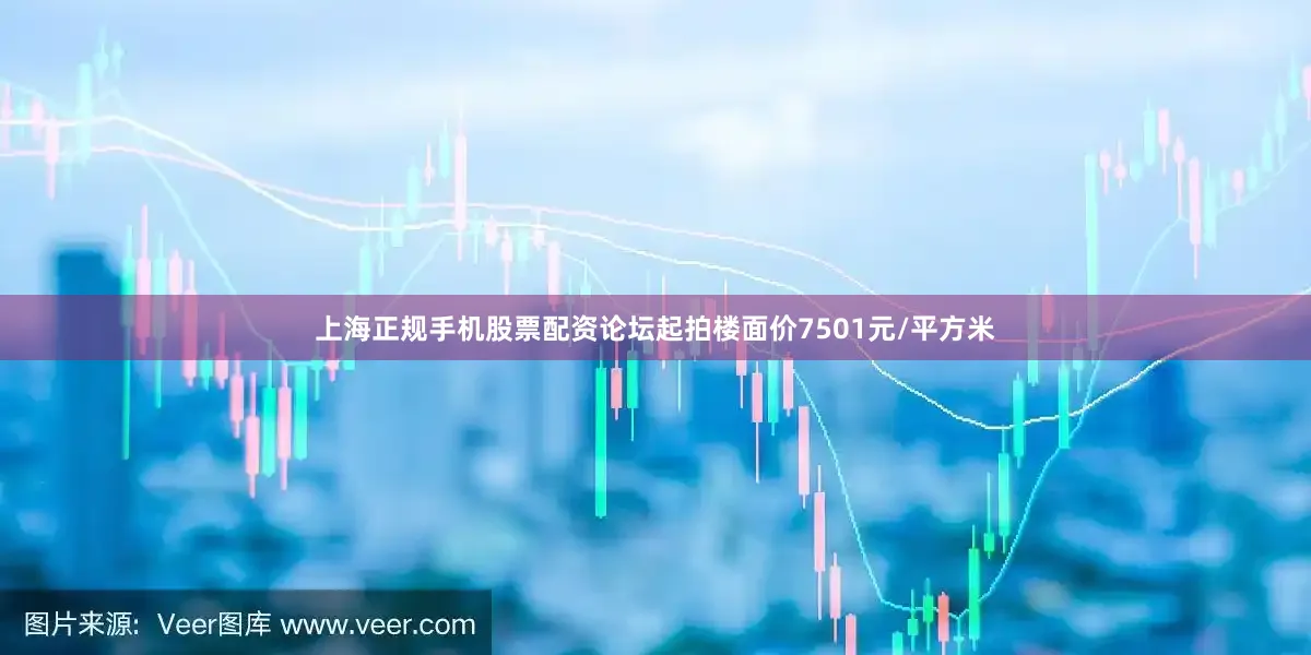 上海正规手机股票配资论坛起拍楼面价7501元/平方米
