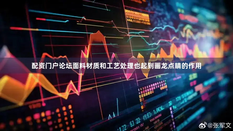 配资门户论坛面料材质和工艺处理也起到画龙点睛的作用