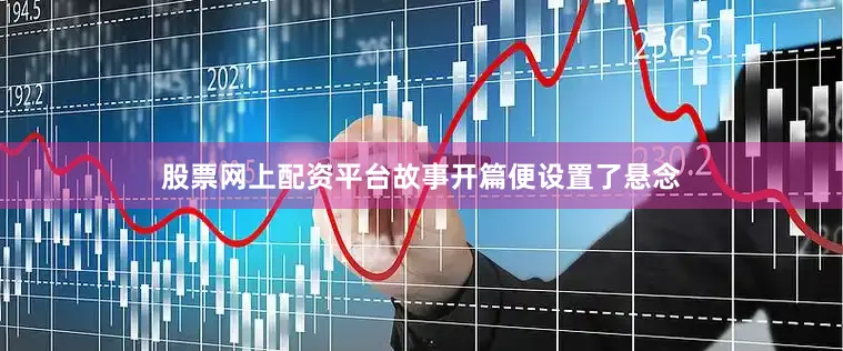 股票网上配资平台故事开篇便设置了悬念