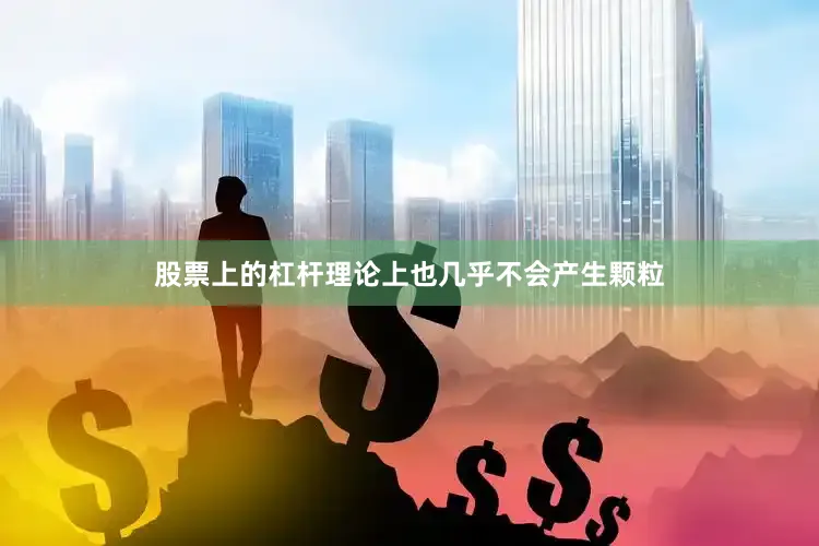 股票上的杠杆理论上也几乎不会产生颗粒