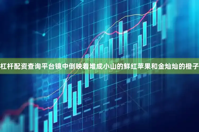 杠杆配资查询平台镜中倒映着堆成小山的鲜红苹果和金灿灿的橙子