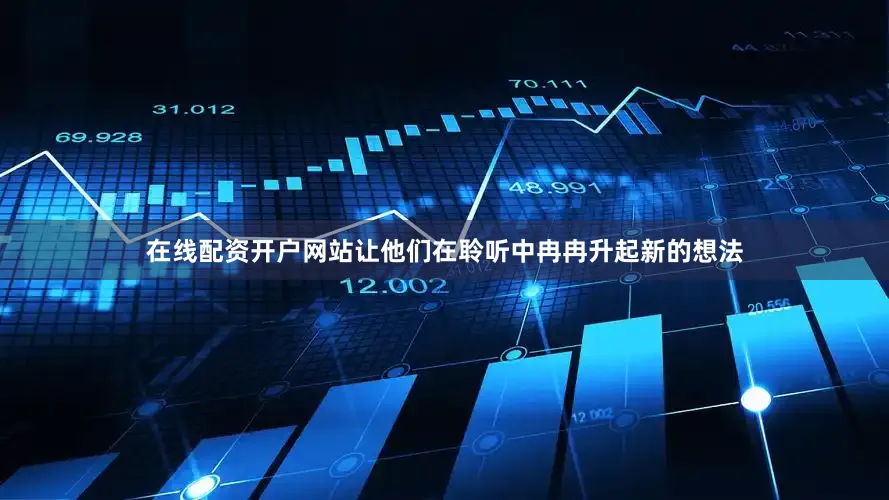 在线配资开户网站让他们在聆听中冉冉升起新的想法