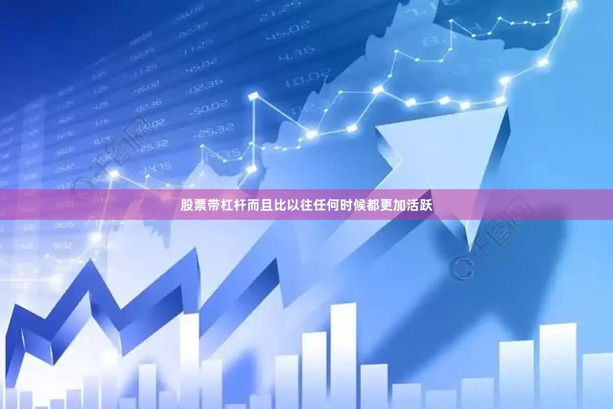 股票带杠杆而且比以往任何时候都更加活跃