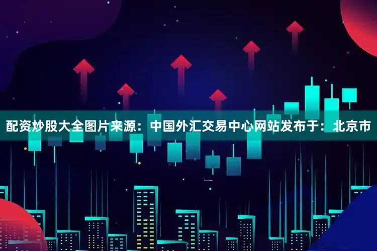 配资炒股大全图片来源：中国外汇交易中心网站发布于：北京市